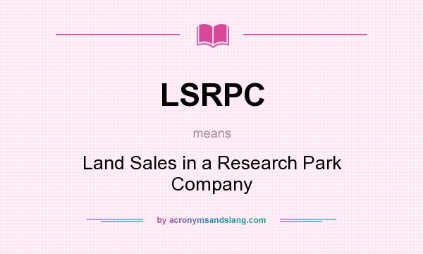What does LSRPC mean? It stands for Land Sales in a Research Park Company