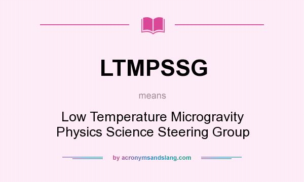 What does LTMPSSG mean? It stands for Low Temperature Microgravity Physics Science Steering Group