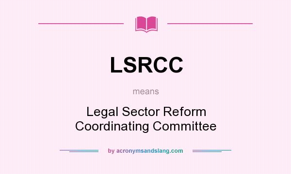 What does LSRCC mean? It stands for Legal Sector Reform Coordinating Committee