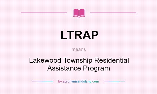 What does LTRAP mean? It stands for Lakewood Township Residential Assistance Program