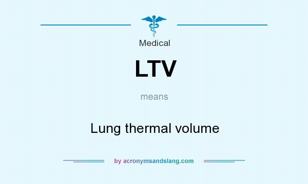 What does LTV mean? It stands for Lung thermal volume
