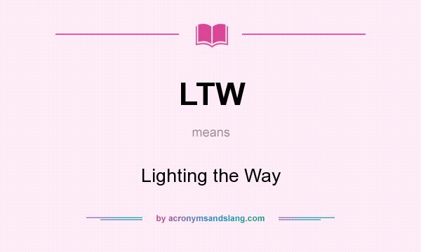 What does LTW mean? It stands for Lighting the Way