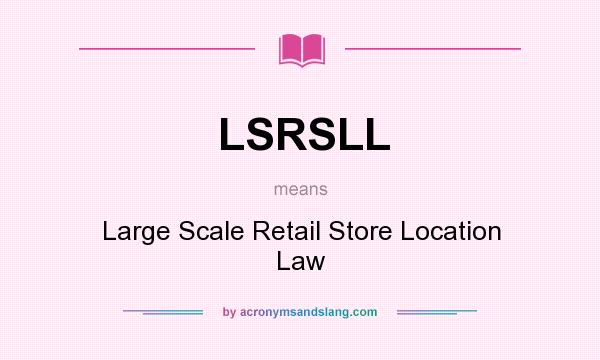 What does LSRSLL mean? It stands for Large Scale Retail Store Location Law