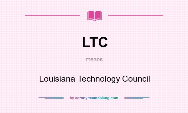 What does LTC mean? It stands for Louisiana Technology Council