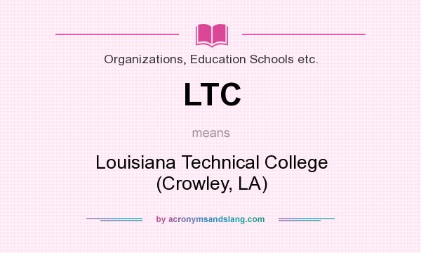 What does LTC mean? It stands for Louisiana Technical College (Crowley, LA)