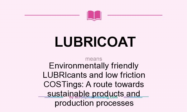 What does LUBRICOAT mean? It stands for Environmentally friendly LUBRIcants and low friction COSTings: A route towards sustainable products and production processes