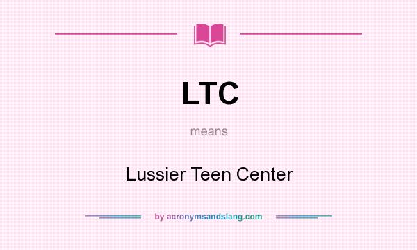 What does LTC mean? It stands for Lussier Teen Center