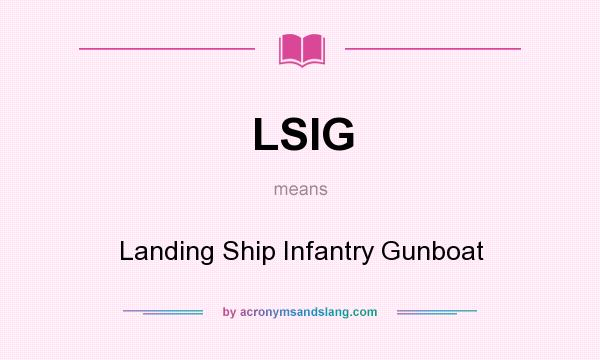 What does LSIG mean? It stands for Landing Ship Infantry Gunboat