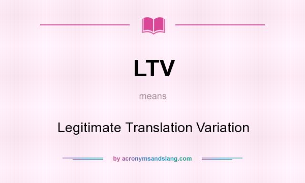 What does LTV mean? It stands for Legitimate Translation Variation