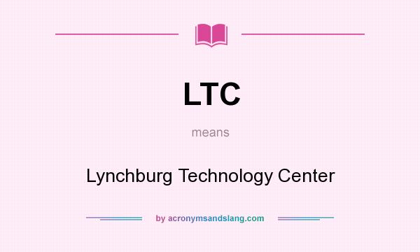 What does LTC mean? It stands for Lynchburg Technology Center