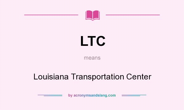 What does LTC mean? It stands for Louisiana Transportation Center