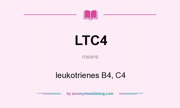 What does LTC4 mean? It stands for leukotrienes B4, C4