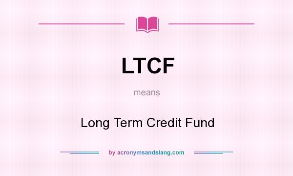 What does LTCF mean? It stands for Long Term Credit Fund