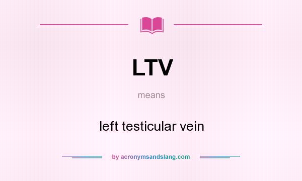 What does LTV mean? It stands for left testicular vein