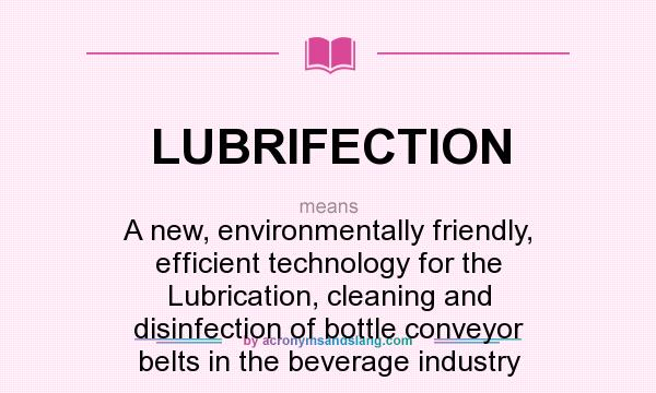 What does LUBRIFECTION mean? It stands for A new, environmentally friendly, efficient technology for the Lubrication, cleaning and disinfection of bottle conveyor belts in the beverage industry