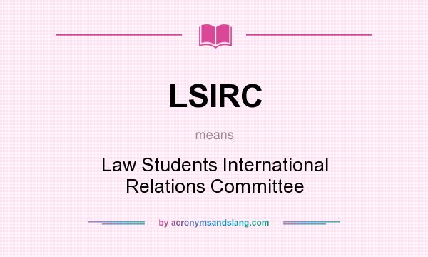 What does LSIRC mean? It stands for Law Students International Relations Committee