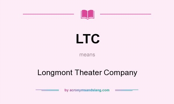 What does LTC mean? It stands for Longmont Theater Company
