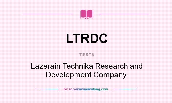 What does LTRDC mean? It stands for Lazerain Technika Research and Development Company