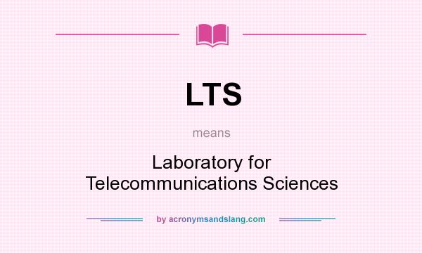 What does LTS mean? It stands for Laboratory for Telecommunications Sciences