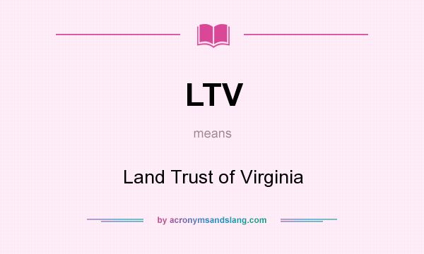 What does LTV mean? It stands for Land Trust of Virginia
