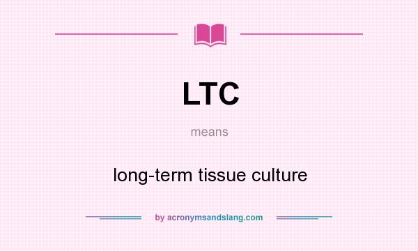What does LTC mean? It stands for long-term tissue culture