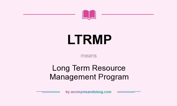 What does LTRMP mean? It stands for Long Term Resource Management Program