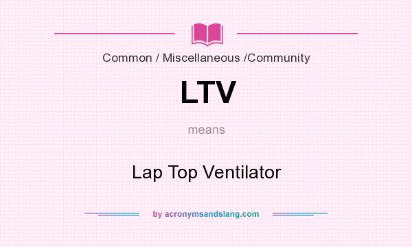 What does LTV mean? It stands for Lap Top Ventilator