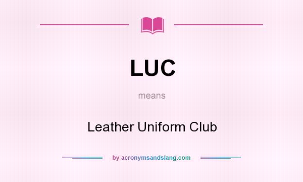 What does LUC mean? It stands for Leather Uniform Club
