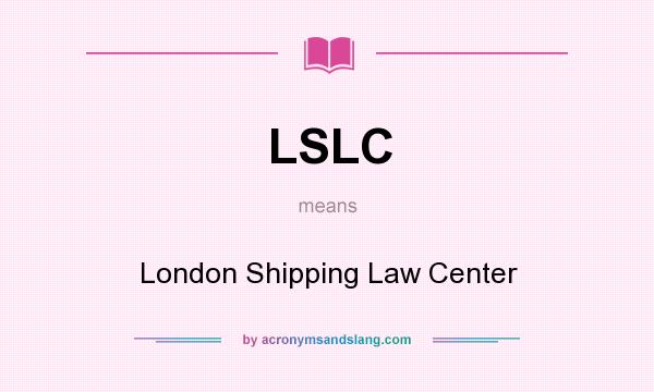 What does LSLC mean? It stands for London Shipping Law Center