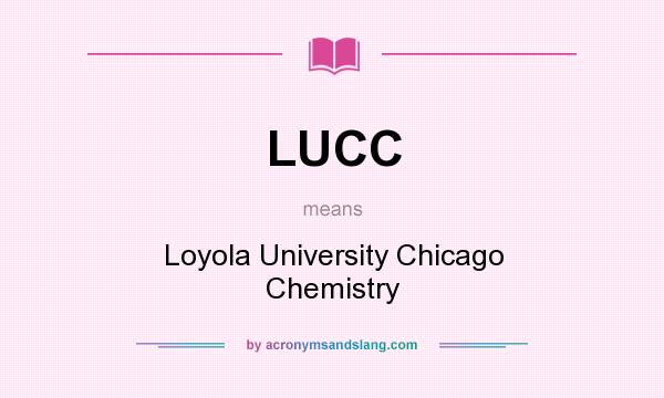 What does LUCC mean? It stands for Loyola University Chicago Chemistry