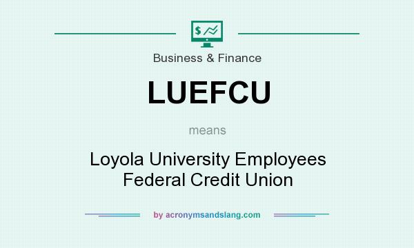What does LUEFCU mean? It stands for Loyola University Employees Federal Credit Union