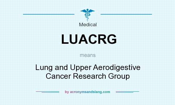 What does LUACRG mean? It stands for Lung and Upper Aerodigestive Cancer Research Group