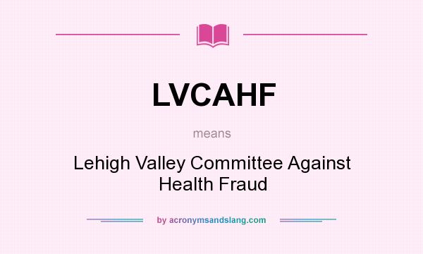 What does LVCAHF mean? It stands for Lehigh Valley Committee Against Health Fraud
