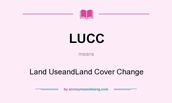 What does LUCC mean? It stands for Land UseandLand Cover Change