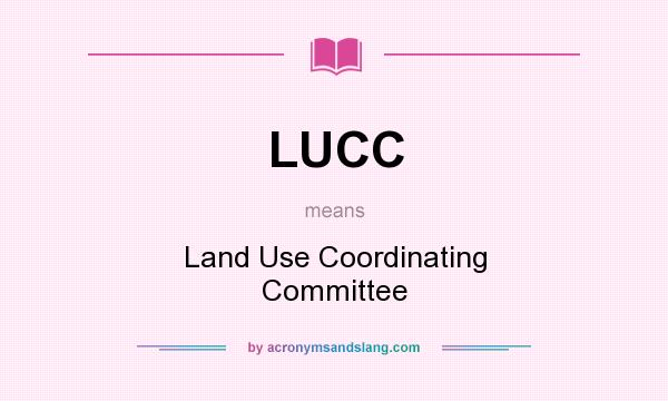 What does LUCC mean? It stands for Land Use Coordinating Committee