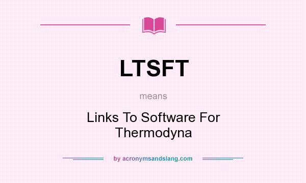 What does LTSFT mean? It stands for Links To Software For Thermodyna