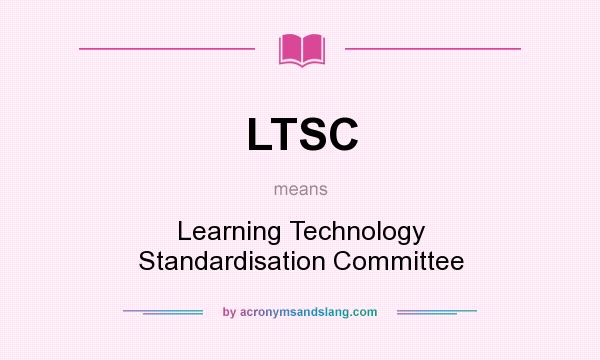 What does LTSC mean? It stands for Learning Technology Standardisation Committee