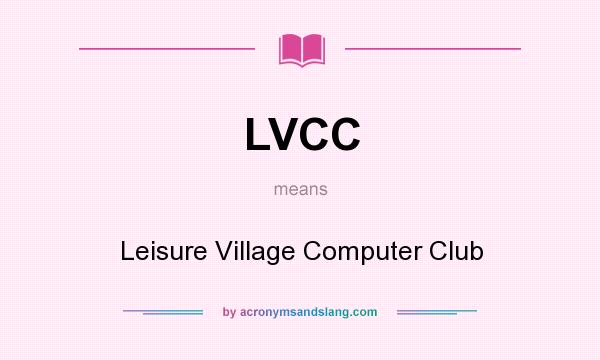 What does LVCC mean? It stands for Leisure Village Computer Club