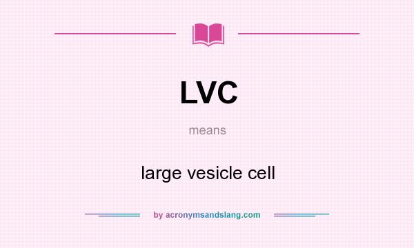 What does LVC mean? It stands for large vesicle cell