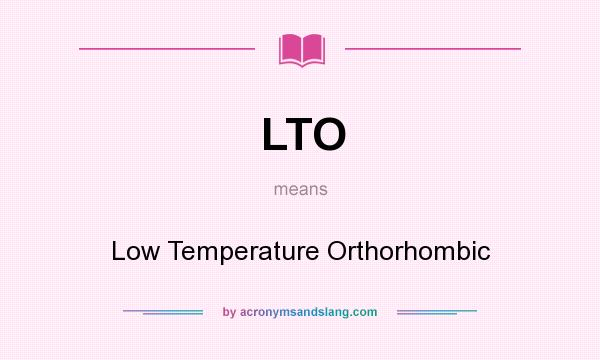 What does LTO mean? It stands for Low Temperature Orthorhombic