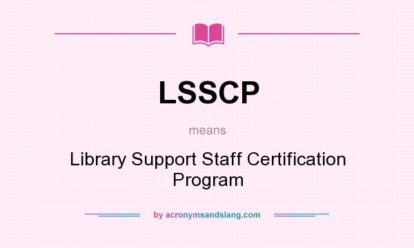 What does LSSCP mean? It stands for Library Support Staff Certification Program