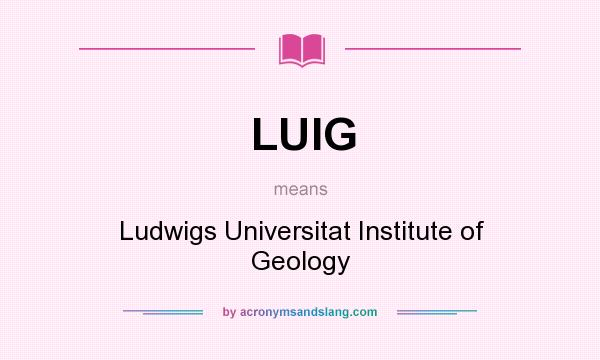 What does LUIG mean? It stands for Ludwigs Universitat Institute of Geology