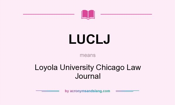 What does LUCLJ mean? It stands for Loyola University Chicago Law Journal