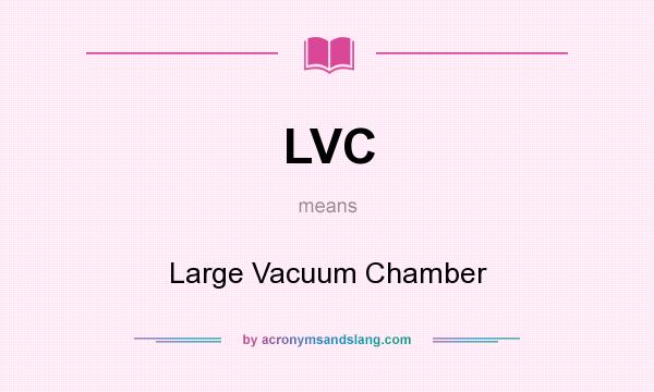 What does LVC mean? It stands for Large Vacuum Chamber