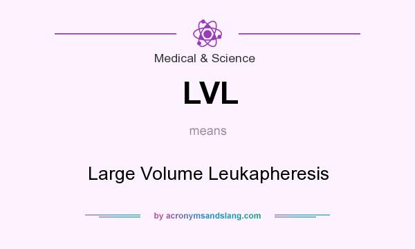 What does LVL mean? It stands for Large Volume Leukapheresis