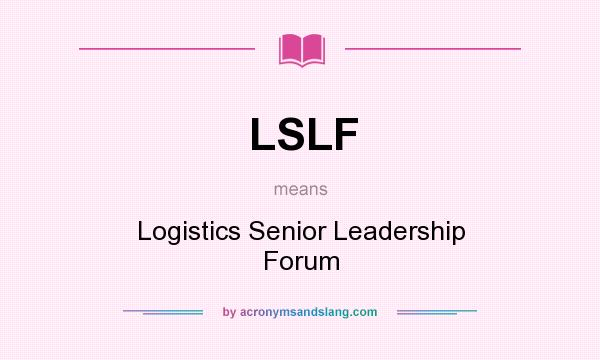 What does LSLF mean? It stands for Logistics Senior Leadership Forum