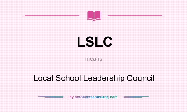 What does LSLC mean? It stands for Local School Leadership Council