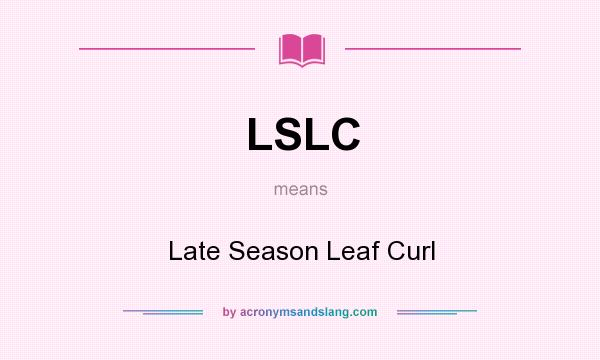 What does LSLC mean? It stands for Late Season Leaf Curl