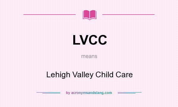 What does LVCC mean? It stands for Lehigh Valley Child Care