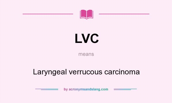 What does LVC mean? It stands for Laryngeal verrucous carcinoma